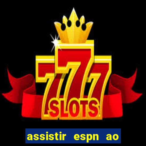 assistir espn ao vivo online gratis