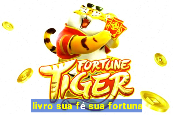 livro sua fé sua fortuna