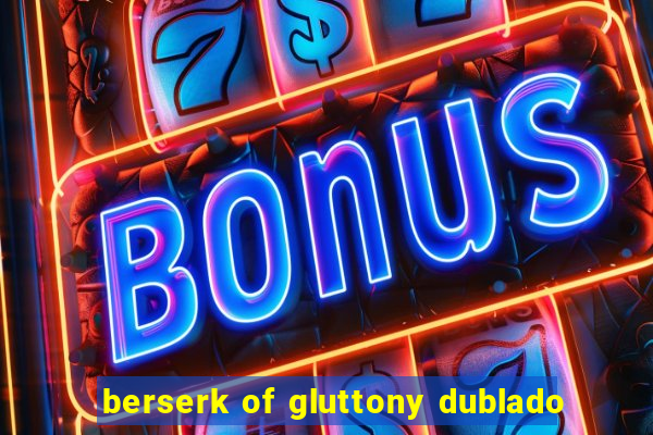 berserk of gluttony dublado