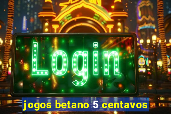 jogos betano 5 centavos