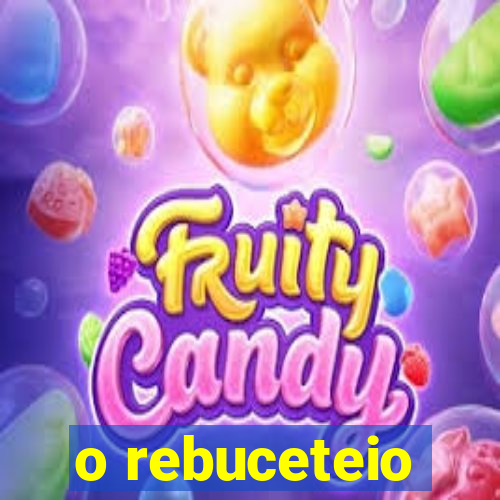 o rebuceteio