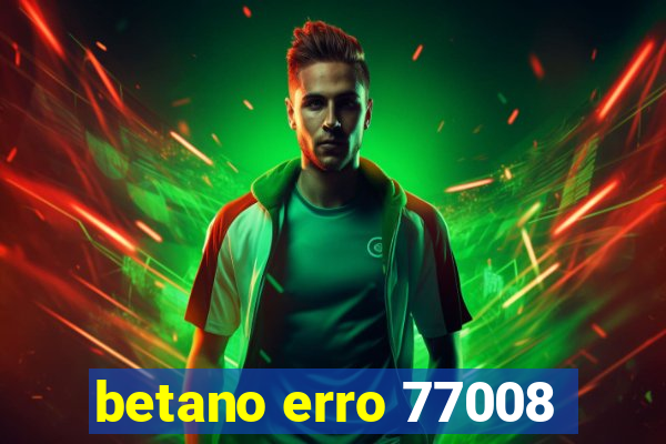 betano erro 77008