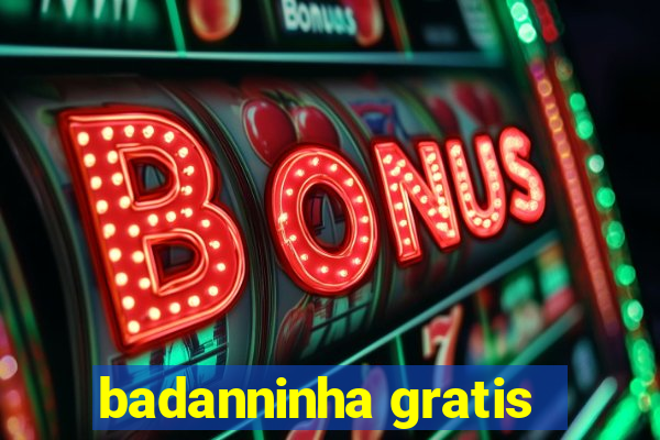 badanninha gratis