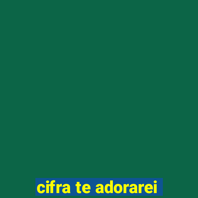 cifra te adorarei