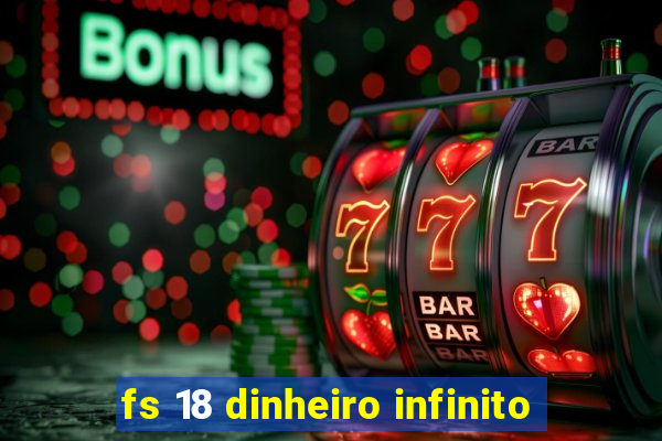 fs 18 dinheiro infinito