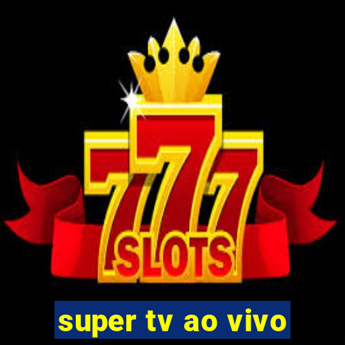 super tv ao vivo