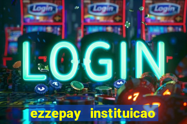 ezzepay instituicao de pagamento ltda