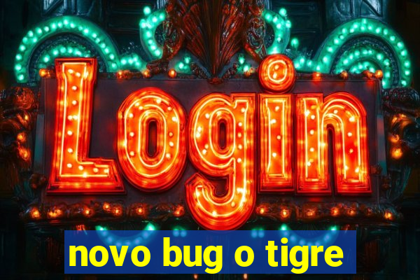 novo bug o tigre