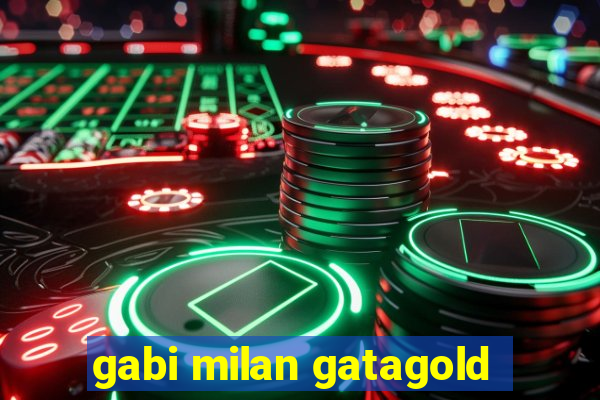 gabi milan gatagold