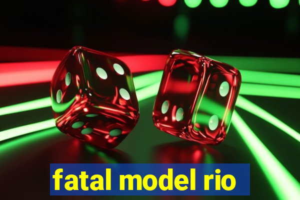 fatal model rio