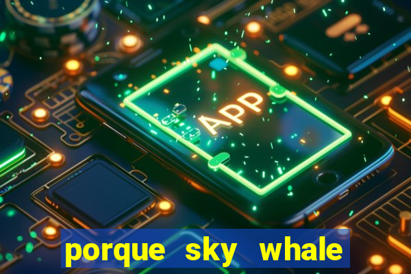 porque sky whale saiu da play store