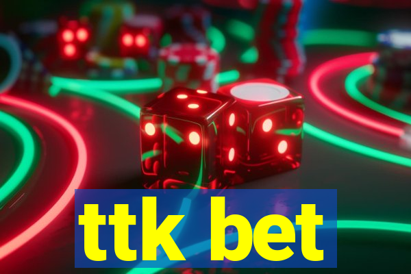 ttk bet