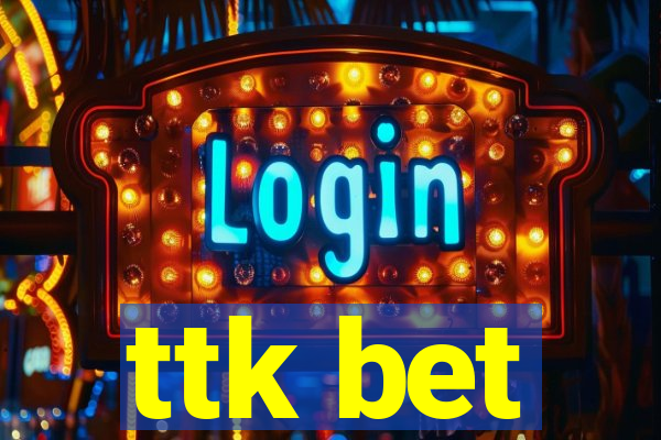 ttk bet