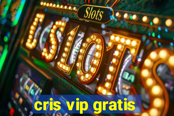 cris vip gratis