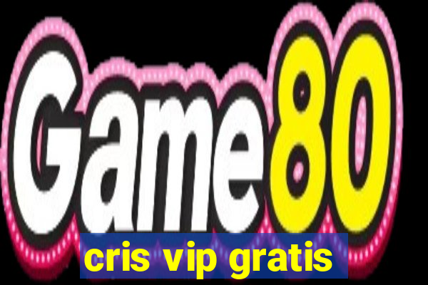 cris vip gratis