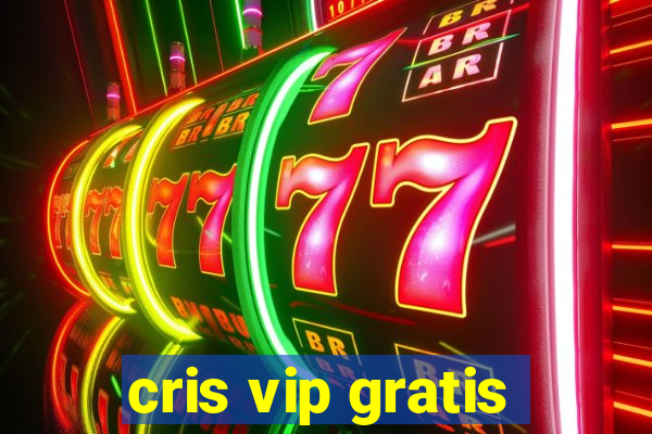 cris vip gratis