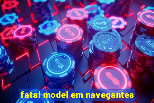 fatal model em navegantes