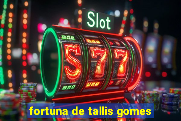 fortuna de tallis gomes