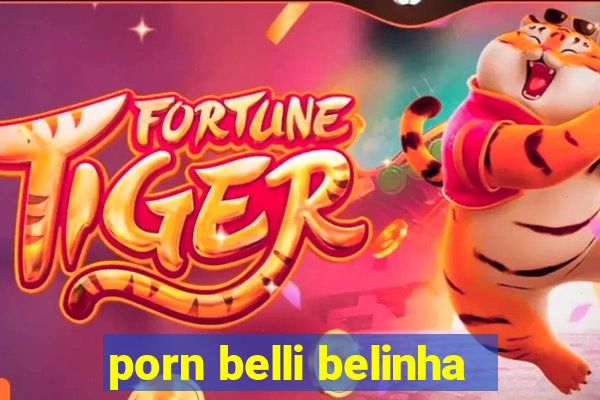 porn belli belinha