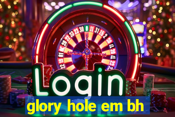 glory hole em bh