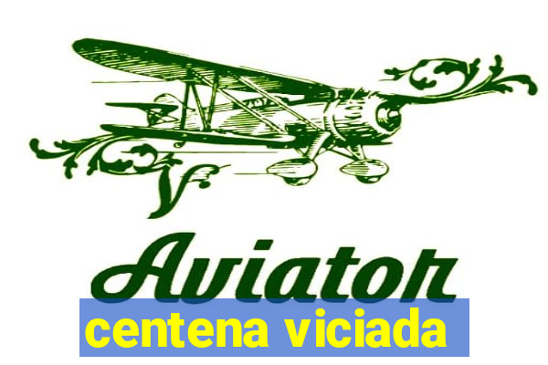 centena viciada