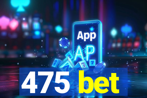 475 bet