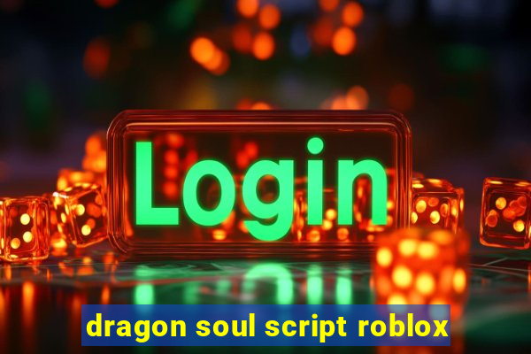 dragon soul script roblox