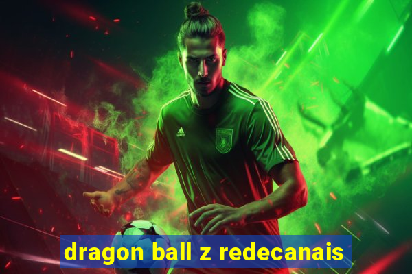 dragon ball z redecanais