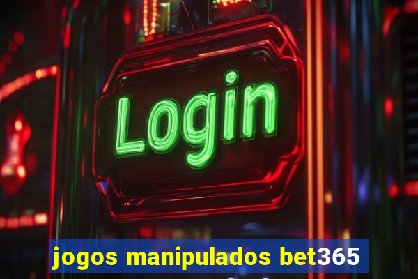 jogos manipulados bet365