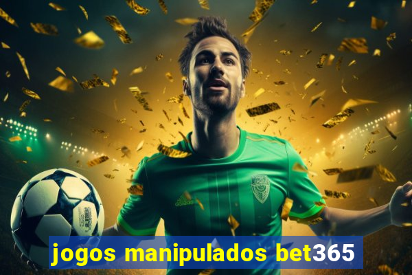 jogos manipulados bet365