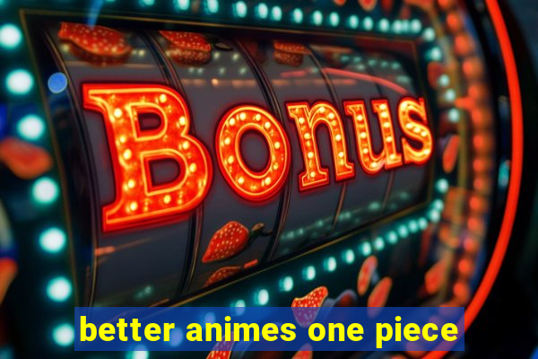 better animes one piece