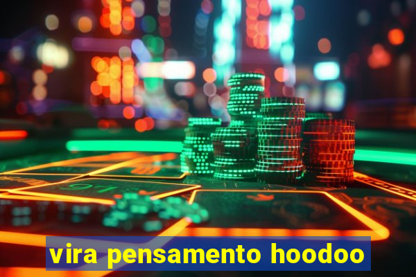 vira pensamento hoodoo