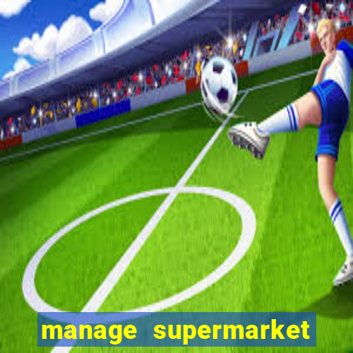 manage supermarket simulator mod apk (unlimited money and energy)