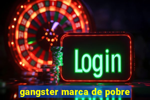 gangster marca de pobre