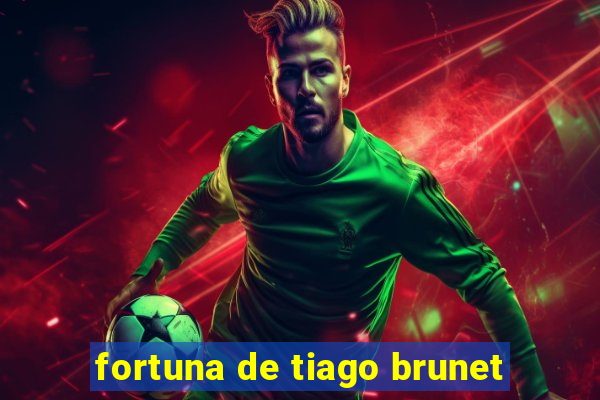 fortuna de tiago brunet