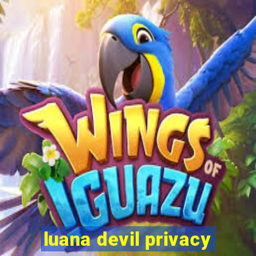 luana devil privacy