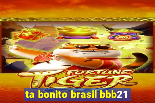 ta bonito brasil bbb21