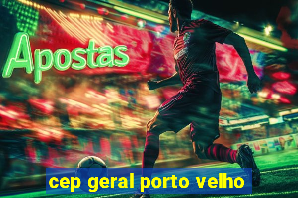 cep geral porto velho