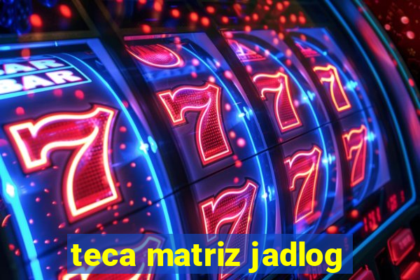 teca matriz jadlog