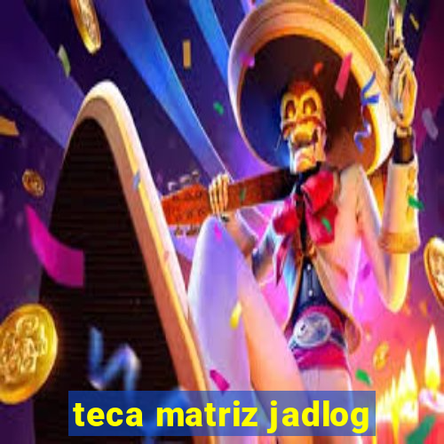 teca matriz jadlog