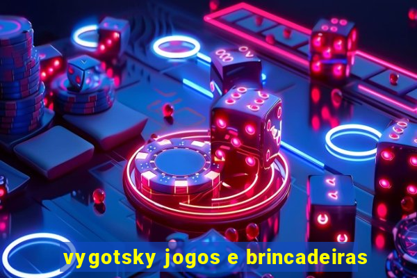 vygotsky jogos e brincadeiras