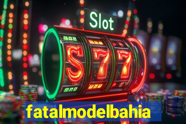 fatalmodelbahia