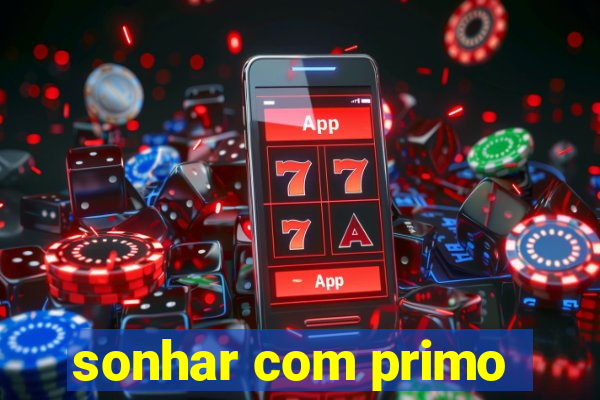 sonhar com primo