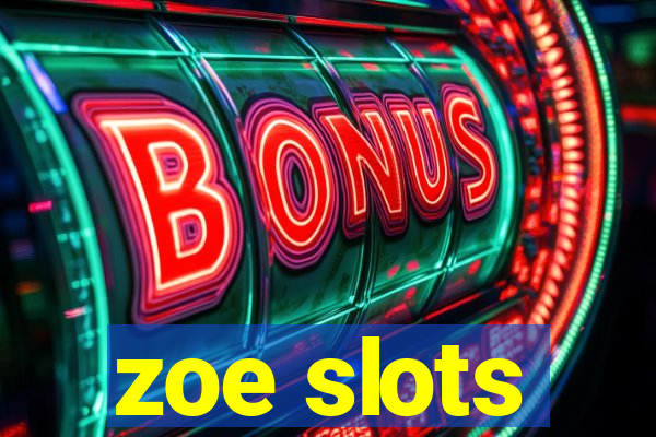 zoe slots