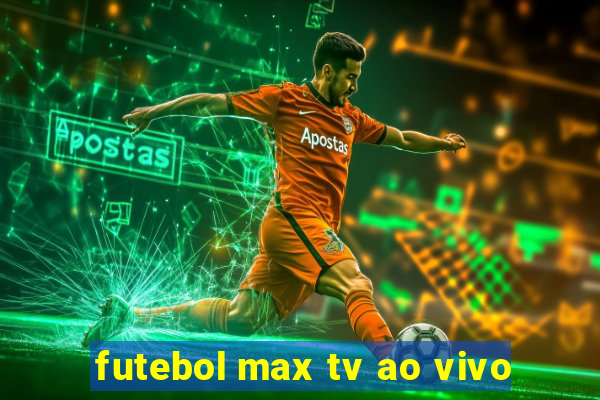 futebol max tv ao vivo