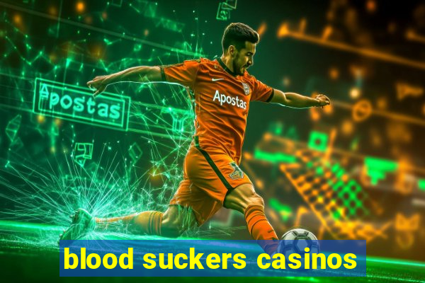 blood suckers casinos