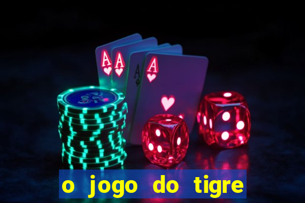 o jogo do tigre da dinheiro