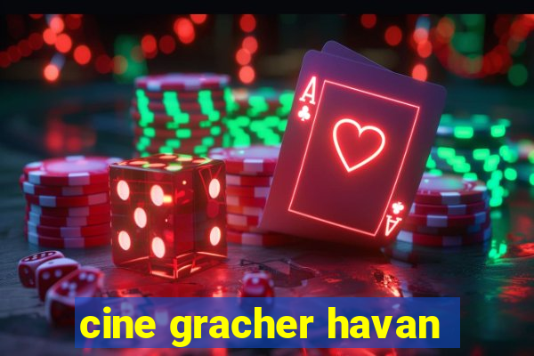 cine gracher havan