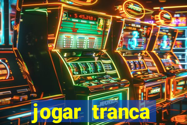 jogar tranca valendo dinheiro