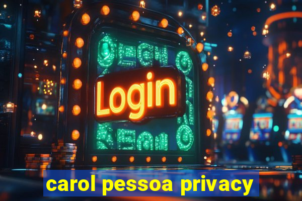 carol pessoa privacy